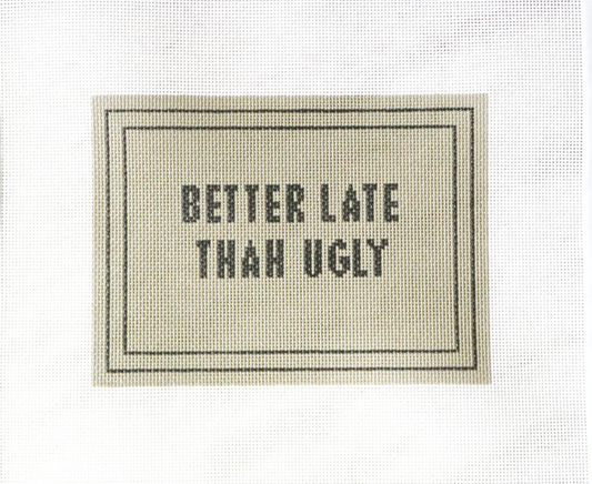 Better Late Than Ugly